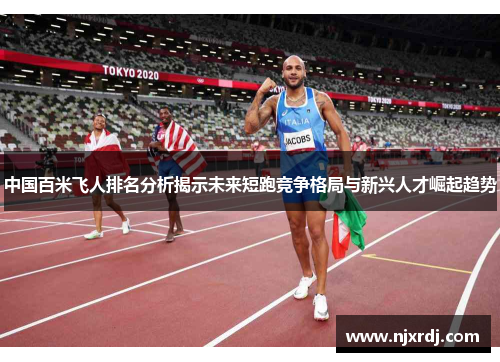 中国百米飞人排名分析揭示未来短跑竞争格局与新兴人才崛起趋势