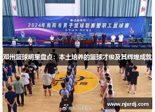 邓州篮球明星盘点：本土培养的篮球才俊及其辉煌成就