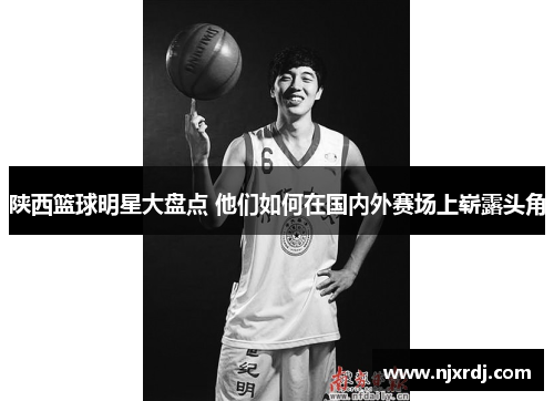 陕西篮球明星大盘点 他们如何在国内外赛场上崭露头角